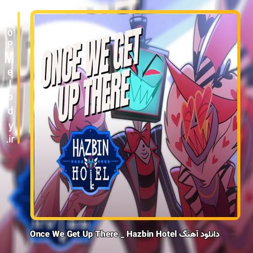 دانلود آهنگ Hazbin Hotel Once We Get Up There